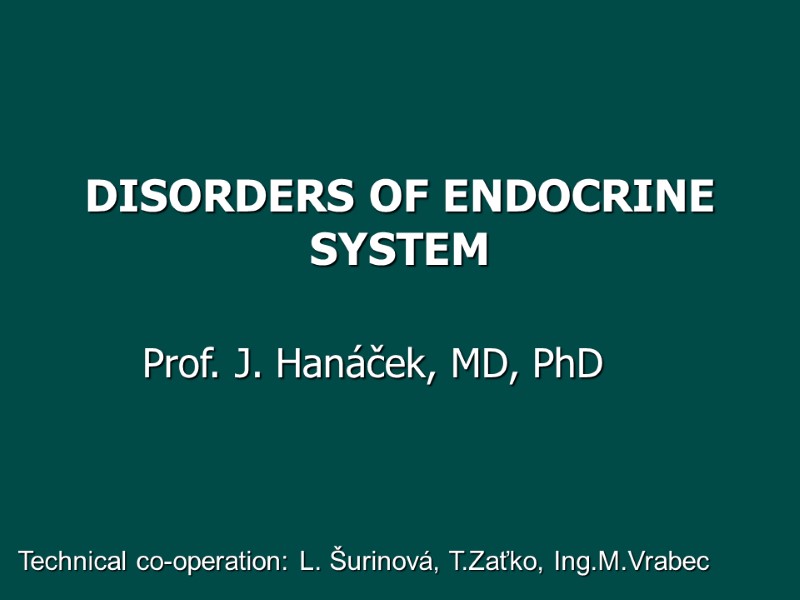 DISORDERS OF ENDOCRINE SYSTEM  Prof. J. Hanáček, MD, PhD  Technical co-operation: L.